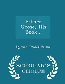 Front cover_Father Goose, His Book... - Scholar's Choice Edition