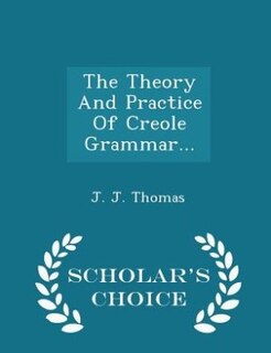 Front cover_The Theory And Practice Of Creole Grammar... - Scholar's Choice Edition