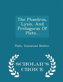 Couverture_The Phaedrus, Lysis, And Protagoras Of Plato... - Scholar's Choice Edition