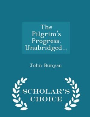 The Pilgrim's Progress. Unabridged... - Scholar's Choice Edition