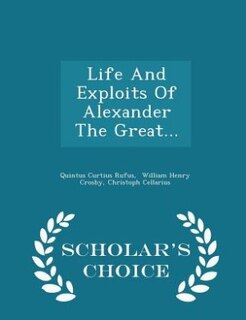 Front cover_Life And Exploits Of Alexander The Great... - Scholar's Choice Edition