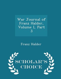 Front cover_War Journal of Franz Halder, Volume I, Part 3 - Scholar's Choice Edition
