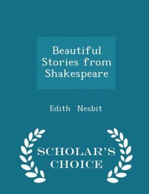 Beautiful Stories from Shakespeare - Scholar's Choice Edition