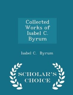 Front cover_Collected Works of Isabel C. Byrum - Scholar's Choice Edition