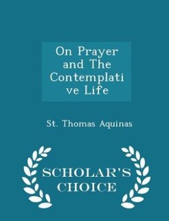 On Prayer and The Contemplative Life - Scholar's Choice Edition