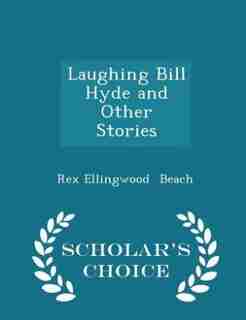 Laughing Bill Hyde and Other Stories - Scholar's Choice Edition by Rex Ellingwood Beach