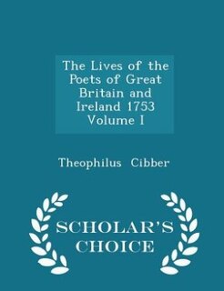 Front cover_The Lives of the Poets of Great Britain and Ireland 1753  Volume I - Scholar's Choice Edition