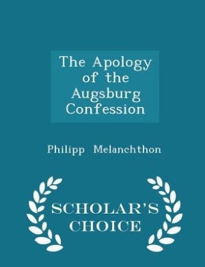 Couverture_The Apology of the Augsburg Confession - Scholar's Choice Edition