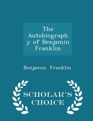 Couverture_The Autobiography of Benjamin Franklin - Scholar's Choice Edition