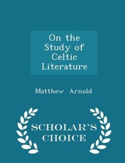 On the Study of Celtic Literature - Scholar's Choice Edition