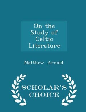 On the Study of Celtic Literature - Scholar's Choice Edition