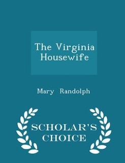 The Virginia Housewife - Scholar's Choice Edition