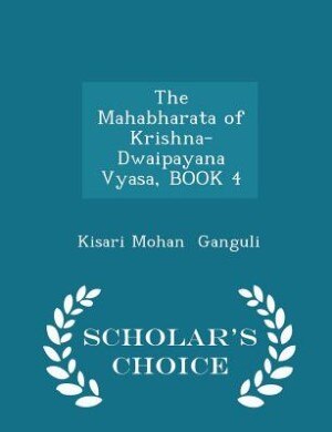 Front cover_The Mahabharata of Krishna-Dwaipayana Vyasa, BOOK 4 - Scholar's Choice Edition
