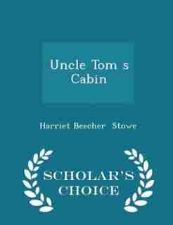 Uncle Tom s Cabin - Scholar's Choice Edition de Harriet Beecher Stowe