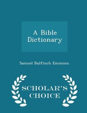 A Bible Dictionary - Scholar's Choice Edition
