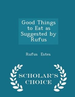 Front cover_Good Things to Eat as Suggested by Rufus - Scholar's Choice Edition