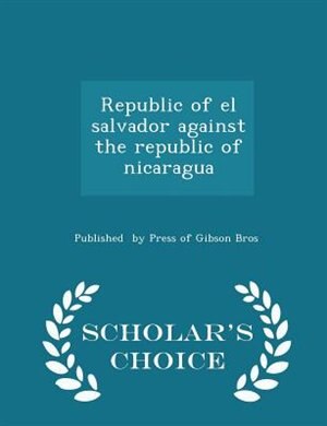 Republic of el salvador against the republic of nicaragua - Scholar's Choice Edition