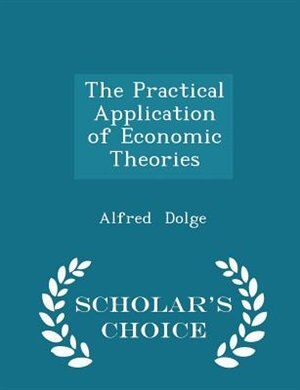 Front cover_The Practical Application of Economic Theories - Scholar's Choice Edition
