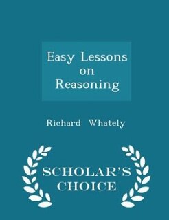Easy Lessons on Reasoning - Scholar's Choice Edition