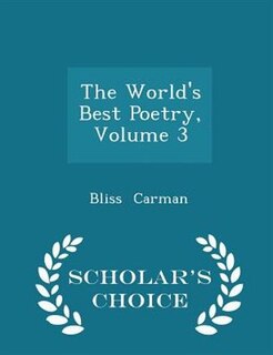 The World's Best Poetry, Volume 3 - Scholar's Choice Edition