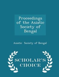 Proceedings of the Asiatic Society of Bengal - Scholar's Choice Edition