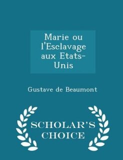 Couverture_Marie ou l'Esclavage aux Etats-Unis - Scholar's Choice Edition
