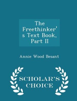The Freethinker's Text Book, Part II - Scholar's Choice Edition