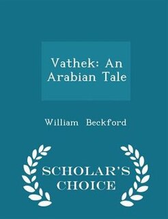 Vathek: An Arabian Tale - Scholar's Choice Edition