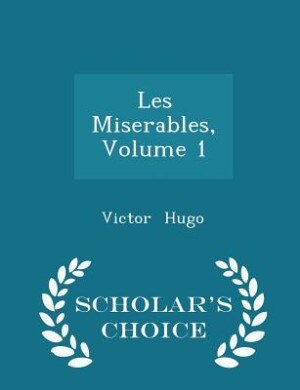 Couverture_Les Miserables, Volume 1 - Scholar's Choice Edition