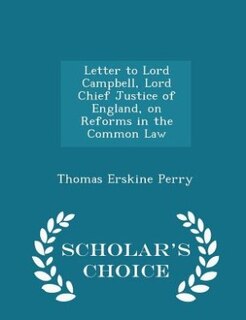Couverture_Letter to Lord Campbell, Lord Chief Justice of England, on Reforms in the Common Law - Scholar's Choice Edition