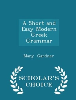 A Short and Easy Modern Greek Grammar - Scholar's Choice Edition