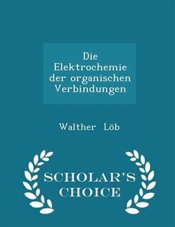 Couverture_Die Elektrochemie der organischen Verbindungen - Scholar's Choice Edition