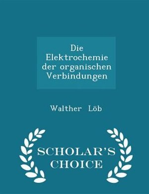 Couverture_Die Elektrochemie der organischen Verbindungen - Scholar's Choice Edition
