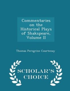 Commentaries on the Historical Plays of Shakspeare, Volume II - Scholar's Choice Edition