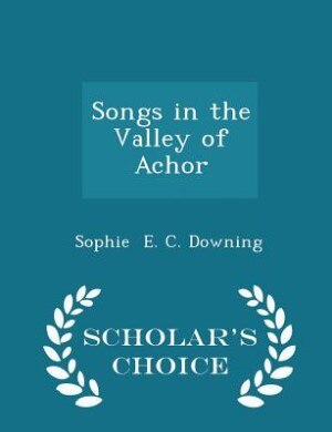 Front cover_Songs in the Valley of Achor - Scholar's Choice Edition