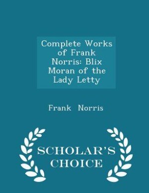 Complete Works of Frank Norris: Blix Moran of the Lady Letty - Scholar's Choice Edition