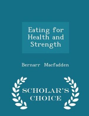 Eating for Health and Strength - Scholar's Choice Edition