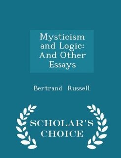 Mysticism and Logic: And Other Essays - Scholar's Choice Edition