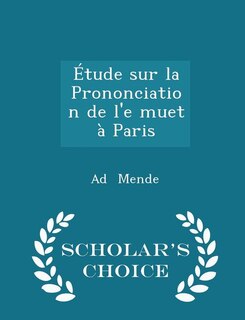 &Eacute;tude sur la Prononciation de l'e muet &agrave; Paris - Scholar's Choice Edition