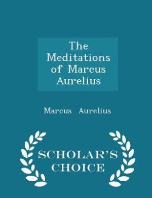 Front cover_The Meditations of Marcus Aurelius - Scholar's Choice Edition