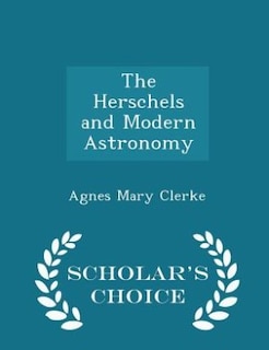 Couverture_The Herschels and Modern Astronomy - Scholar's Choice Edition