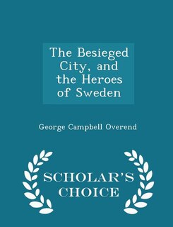 Front cover_The Besieged City, and the Heroes of Sweden - Scholar's Choice Edition