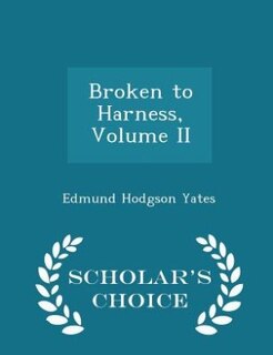 Broken to Harness, Volume II - Scholar's Choice Edition