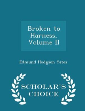Broken to Harness, Volume II - Scholar's Choice Edition