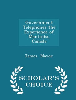 Government Telephones the Experience of Manitoba, Canada - Scholar's Choice Edition