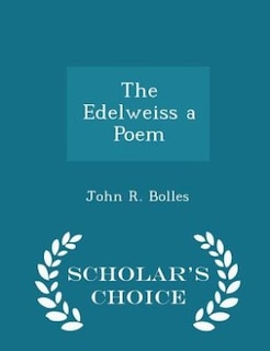 The Edelweiss a Poem - Scholar's Choice Edition