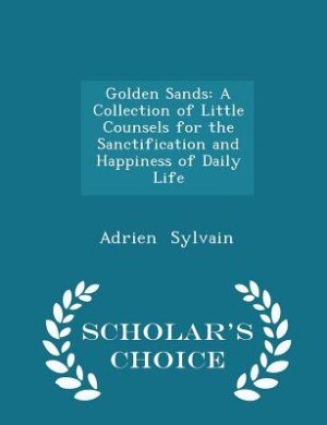 Golden Sands: A Collection of Little Counsels for the Sanctification and Happiness of Daily Life - Scholar's Choi