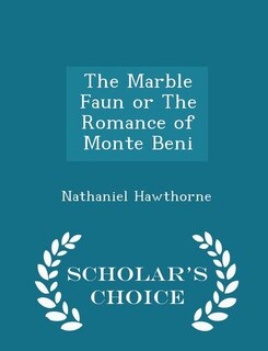 The Marble Faun or The Romance of Monte Beni - Scholar's Choice Edition