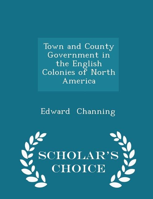 Front cover_Town and County Government in the English Colonies of North America - Scholar's Choice Edition