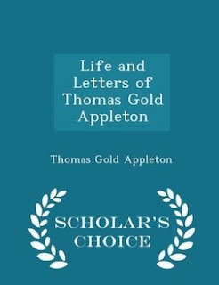 Couverture_Life and Letters of Thomas Gold Appleton - Scholar's Choice Edition